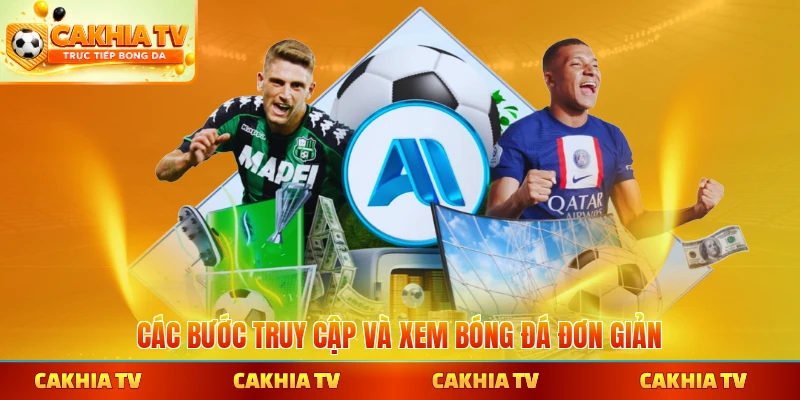 Các bước truy cập và xem bóng đá đơn giản mọi mặt tốt nhất