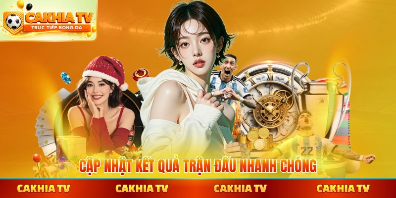 Cập nhật kết quả trận đấu nhanh chóng sau kết thúc trận