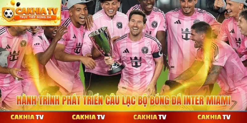 Hành trình phát triển câu lạc bộ bóng đá Inter Miami